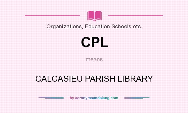 What does CPL mean? It stands for CALCASIEU PARISH LIBRARY