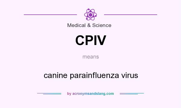 What does CPIV mean? It stands for canine parainfluenza virus