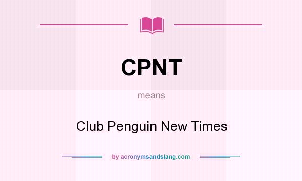 What does CPNT mean? It stands for Club Penguin New Times