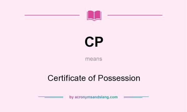 What does CP mean? It stands for Certificate of Possession