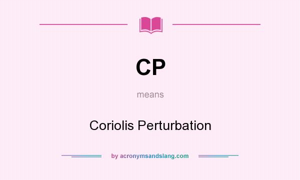 What does CP mean? It stands for Coriolis Perturbation