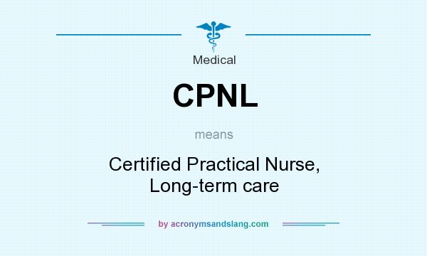 What does CPNL mean? It stands for Certified Practical Nurse, Long-term care