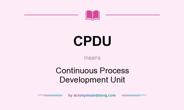 What does CPDU mean? It stands for Continuous Process Development Unit