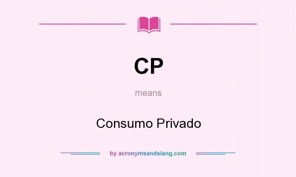What does CP mean? It stands for Consumo Privado