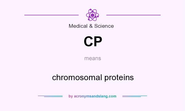 What does CP mean? It stands for chromosomal proteins
