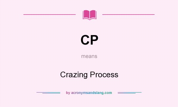 What does CP mean? It stands for Crazing Process