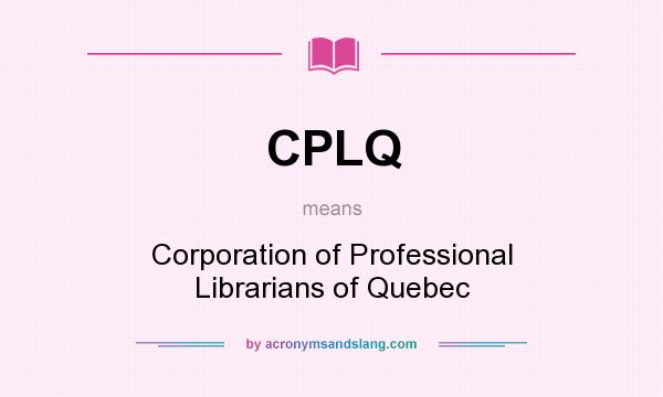 What does CPLQ mean? It stands for Corporation of Professional Librarians of Quebec