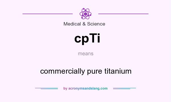What does cpTi mean? It stands for commercially pure titanium