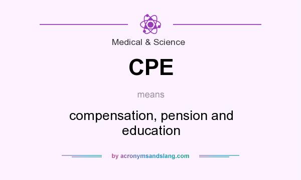 What does CPE mean? It stands for compensation, pension and education