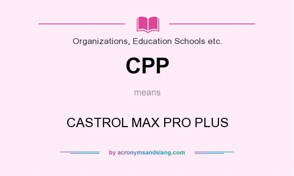 What does CPP mean? It stands for CASTROL MAX PRO PLUS