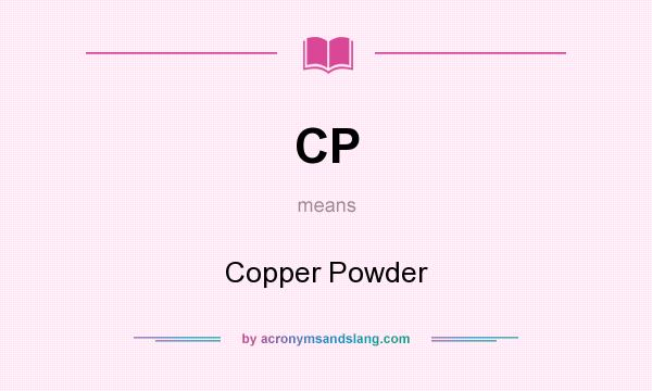 What does CP mean? It stands for Copper Powder