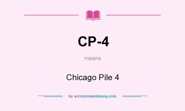 What does CP-4 mean? It stands for Chicago Pile 4