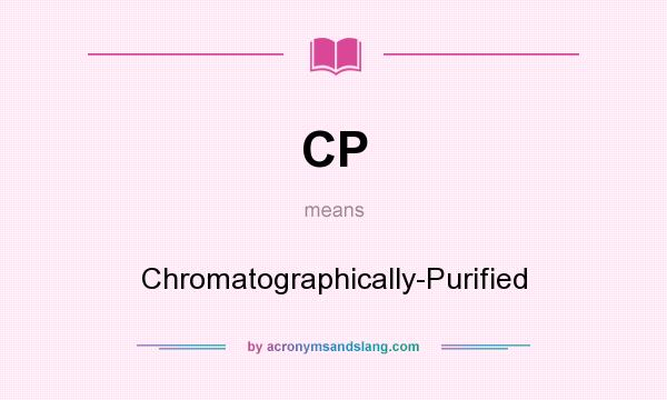 What does CP mean? It stands for Chromatographically-Purified