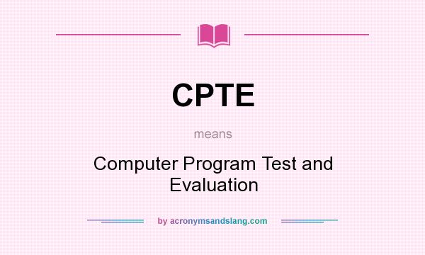 What does CPTE mean? It stands for Computer Program Test and Evaluation