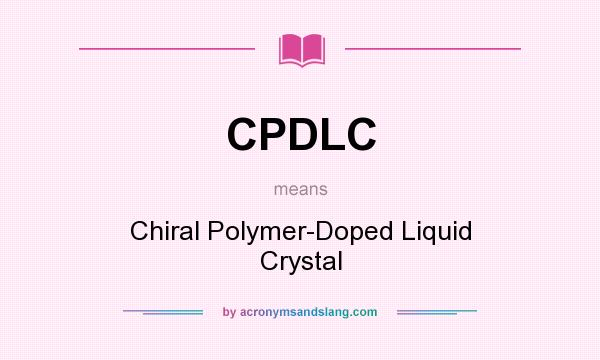 What does CPDLC mean? It stands for Chiral Polymer-Doped Liquid Crystal
