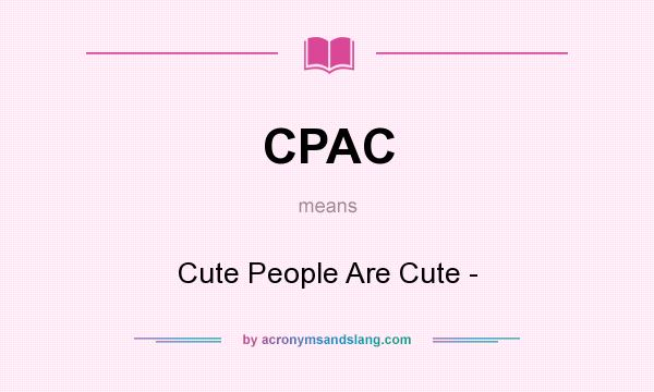 What does CPAC mean? It stands for Cute People Are Cute -