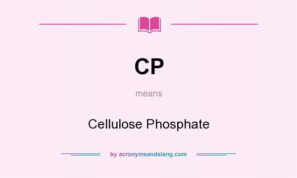 What does CP mean? It stands for Cellulose Phosphate