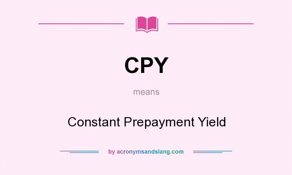 What does CPY mean? It stands for Constant Prepayment Yield
