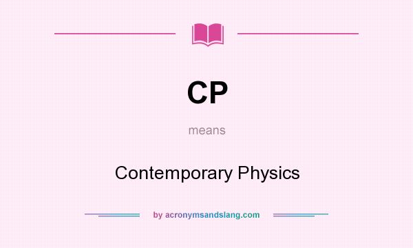 What does CP mean? It stands for Contemporary Physics
