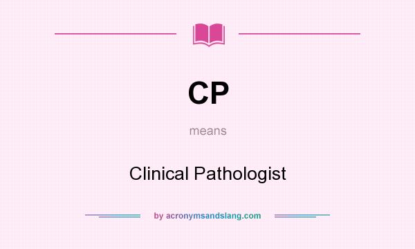 What does CP mean? It stands for Clinical Pathologist