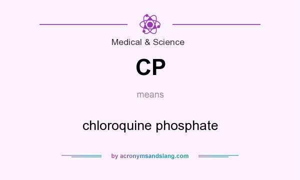 What does CP mean? It stands for chloroquine phosphate