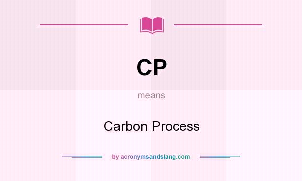 What does CP mean? It stands for Carbon Process