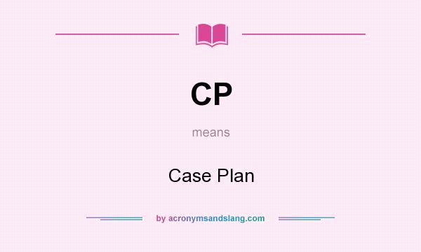 What does CP mean? It stands for Case Plan