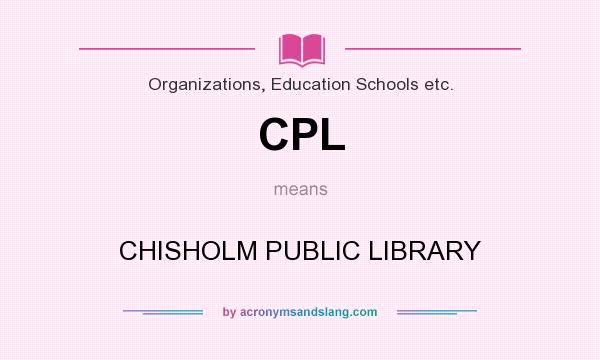 What does CPL mean? It stands for CHISHOLM PUBLIC LIBRARY