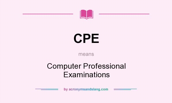 What does CPE mean? It stands for Computer Professional Examinations