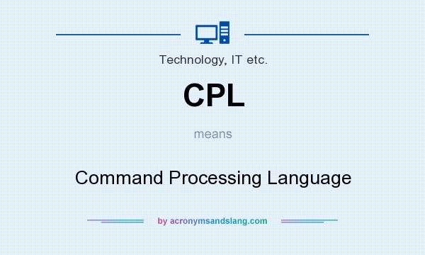 What does CPL mean? It stands for Command Processing Language