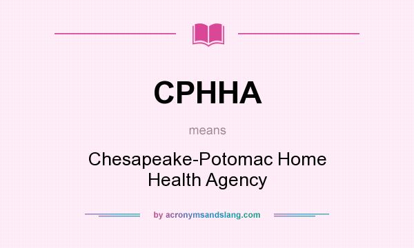 What does CPHHA mean? It stands for Chesapeake-Potomac Home Health Agency