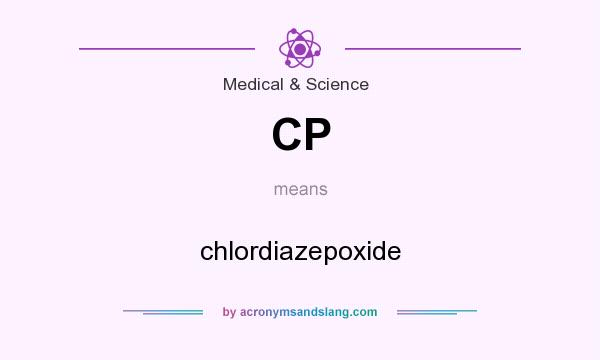 What does CP mean? It stands for chlordiazepoxide