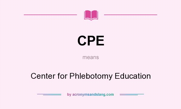 What does CPE mean? It stands for Center for Phlebotomy Education