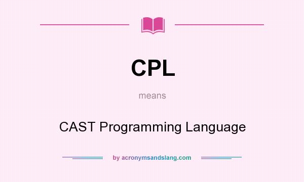 What does CPL mean? It stands for CAST Programming Language
