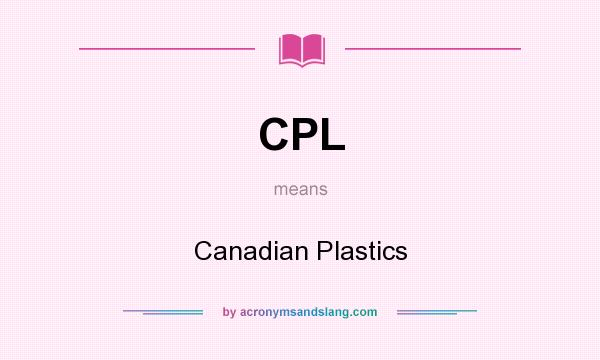 What does CPL mean? It stands for Canadian Plastics