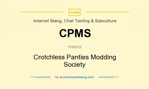 What does CPMS mean? It stands for Crotchless Panties Modding Society