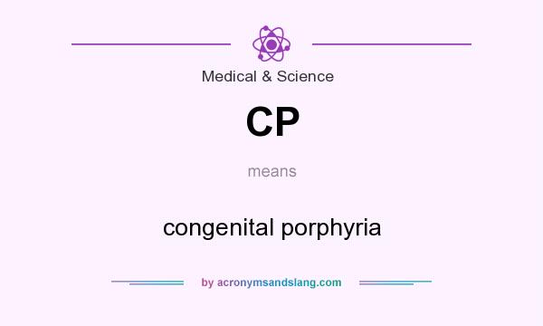 What does CP mean? It stands for congenital porphyria