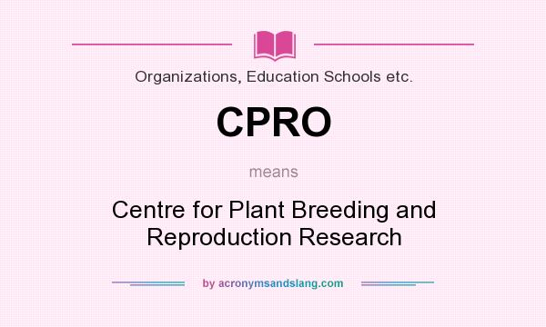 What does CPRO mean? It stands for Centre for Plant Breeding and Reproduction Research