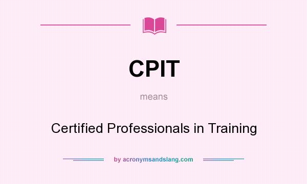 What does CPIT mean? It stands for Certified Professionals in Training