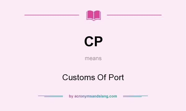 What does CP mean? It stands for Customs Of Port