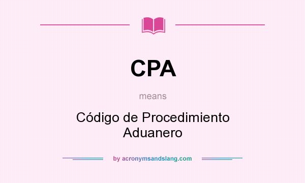 What does CPA mean? It stands for Código de Procedimiento Aduanero