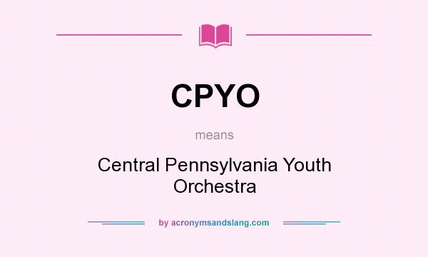 What does CPYO mean? It stands for Central Pennsylvania Youth Orchestra