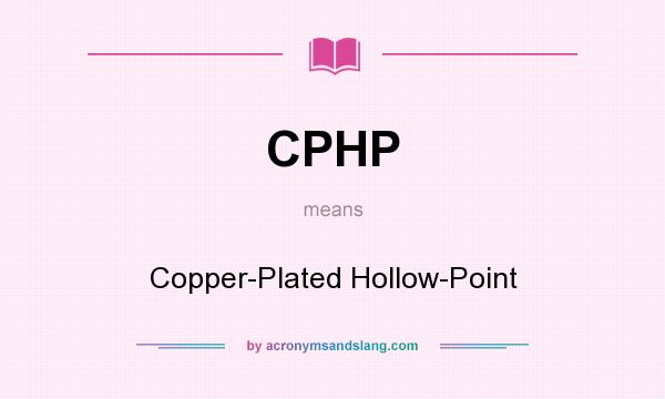 What does CPHP mean? It stands for Copper-Plated Hollow-Point