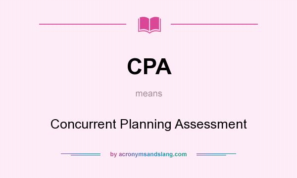 What does CPA mean? It stands for Concurrent Planning Assessment