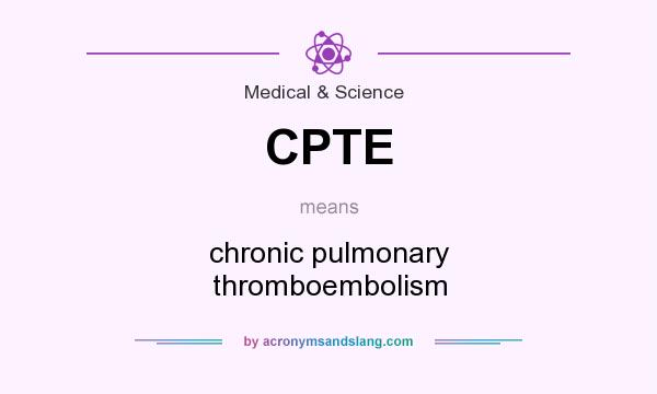 What does CPTE mean? It stands for chronic pulmonary thromboembolism