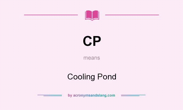 What does CP mean? It stands for Cooling Pond