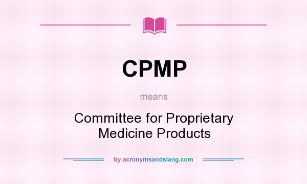What does CPMP mean? It stands for Committee for Proprietary Medicine Products
