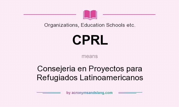 What does CPRL mean? It stands for Consejeria en Proyectos para Refugiados Latinoamericanos