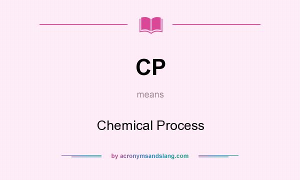 What does CP mean? It stands for Chemical Process