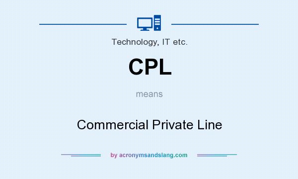 What does CPL mean? It stands for Commercial Private Line